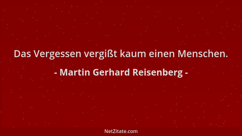 Martin Gerhard Reisenberg - Das Vergessen vergißt kaum einen Menschen....
