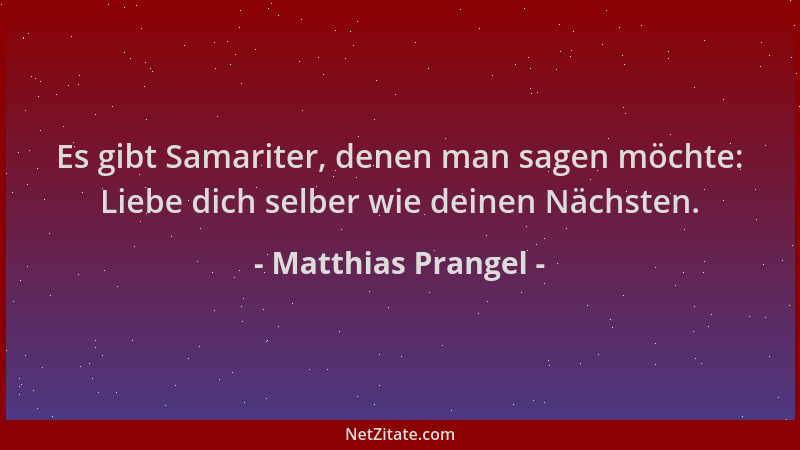 Matthias Prangel - Es gibt Samariter, denen man sagen möchte: Liebe dich selber wie deinen Nächsten....