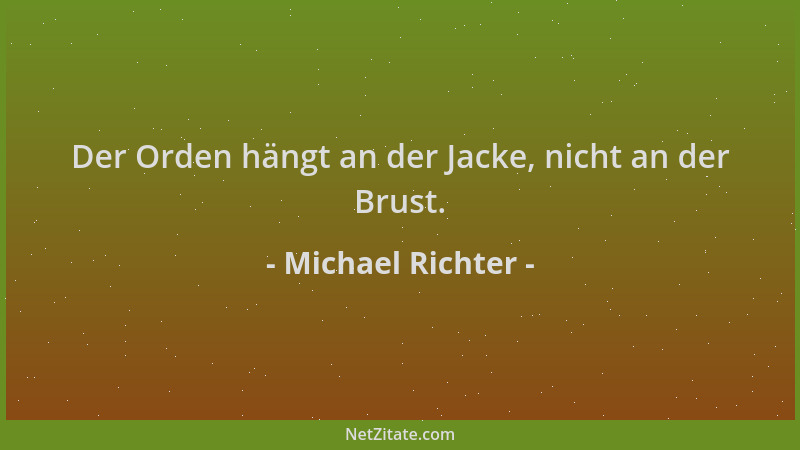Michael Richter - Der Orden hängt an der Jacke, nicht an der Brust....