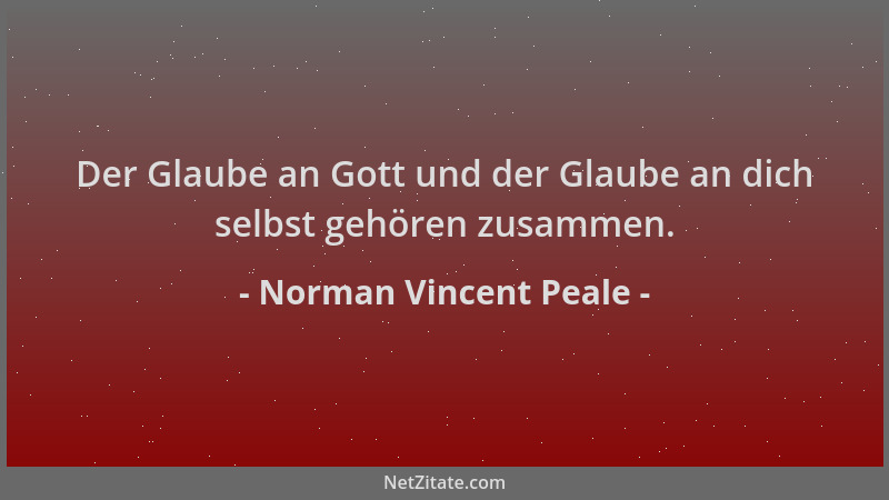 Norman Vincent Peale - Der Glaube an Gott und der Glaube an dich selbst gehören zusammen....
