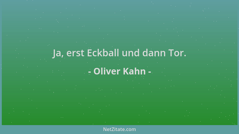 Oliver Kahn - Ja, erst Eckball und dann Tor....