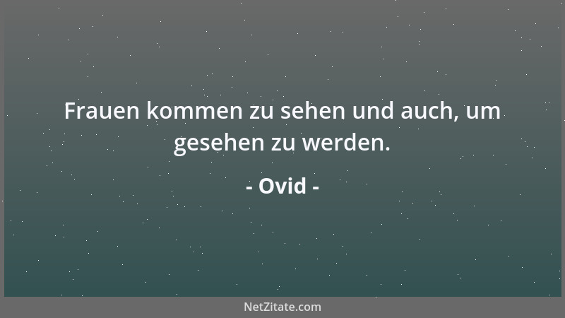 Ovid - Frauen kommen zu sehen und auch, um gesehen zu werden....