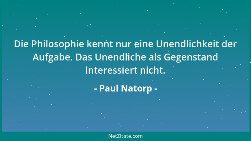 Paul Natorp - Der Hauptzweck einer Schule muß immer der sein, das Menschliche im Menschen zu wecken oder den Menschen zur H...
