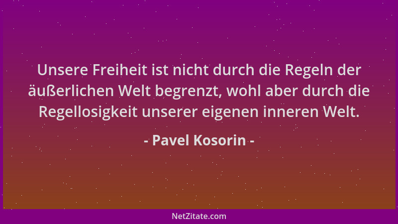 Pavel Kosorin - Unsere Freiheit ist nicht durch die Regeln der äußerlichen Welt begrenzt, wohl aber durch die Regellosigkei...