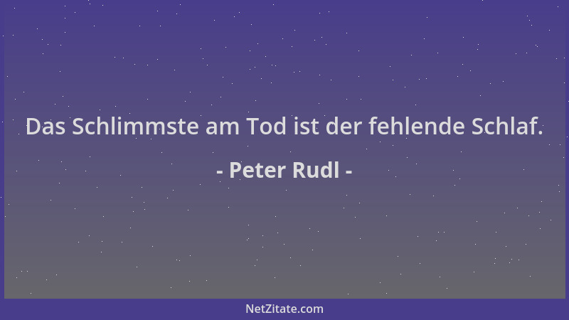 Peter Rudl - Das Schlimmste am Tod ist der fehlende Schlaf....