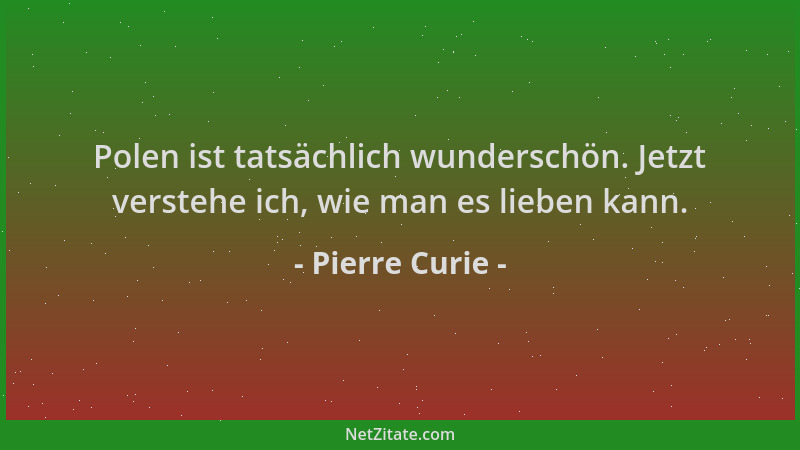 Pierre Curie - Polen ist tatsächlich wunderschön. Jetzt verstehe ich, wie man es lieben kann....
