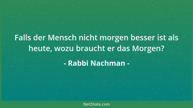 Rabbi Nachman - Wenn ein Mensch den Glauben hat, bringt ihm nichts Schaden und er braucht keinen Menschen zu fürchten....