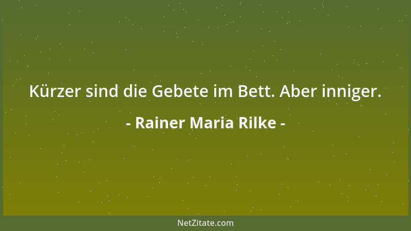 Rainer Maria Rilke - Kürzer sind die Gebete im Bett. Aber inniger....