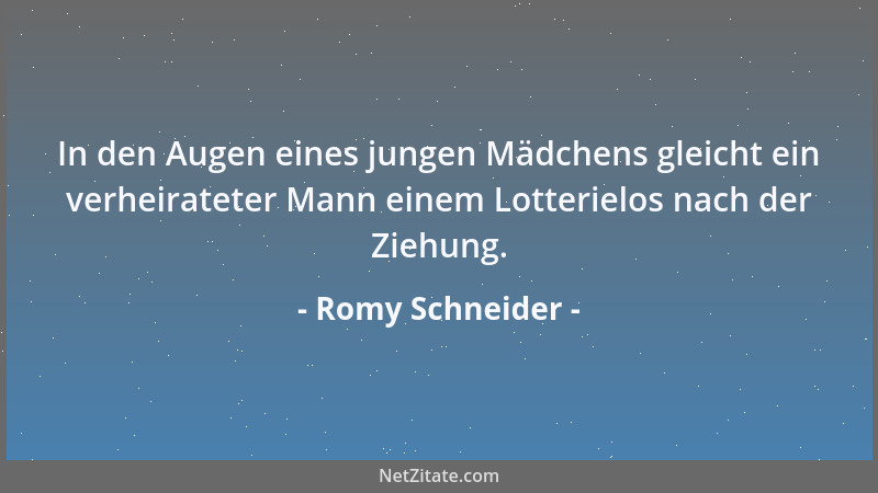 Romy Schneider - In den Augen eines jungen Mädchens gleicht ein verheirateter Mann einem Lotterielos nach der Ziehung....