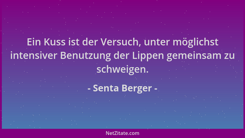 Senta Berger - Ein Kuss ist der Versuch, unter möglichst intensiver Benutzung der Lippen gemeinsam zu schweigen....