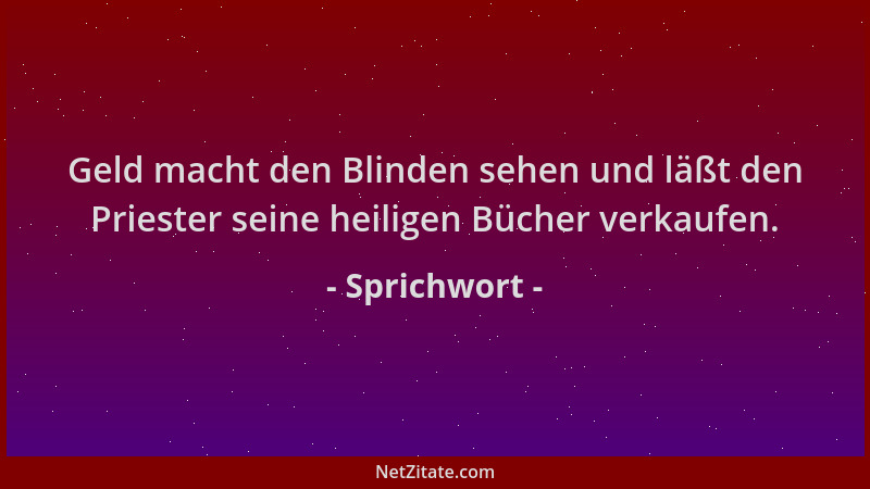 Sprichwort - Geld macht den Blinden sehen und läßt den Priester seine heiligen Bücher verkaufen....