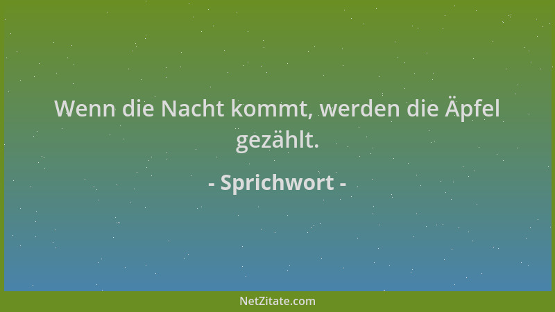 Sprichwort - Wenn die Nacht kommt, werden die Äpfel gezählt....