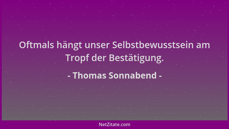 Thomas Sonnabend - Oftmals hängt unser Selbstbewusstsein am Tropf der Bestätigung....