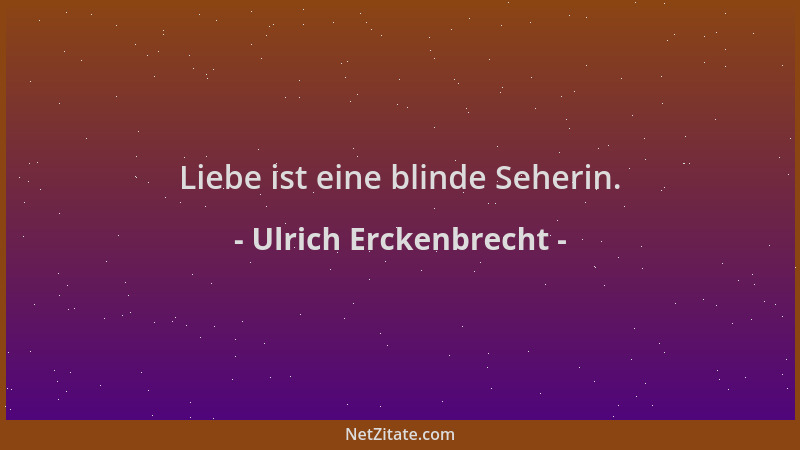 Ulrich Erckenbrecht - Liebe ist eine blinde Seherin....