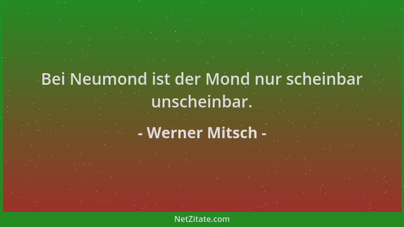 Werner Mitsch - Bei Neumond ist der Mond nur scheinbar unscheinbar....