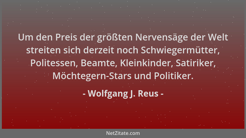Wolfgang J. Reus - Um den Preis der größten Nervensäge der Welt streiten sich derzeit noch Schwiegermütter, Politessen, Bea...