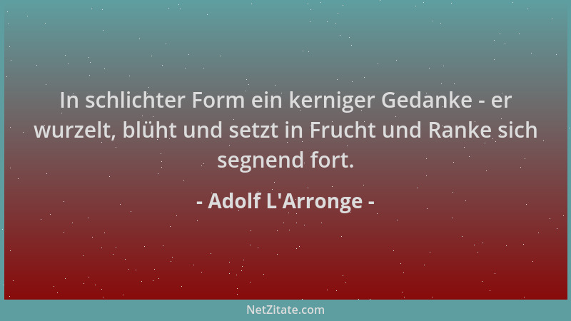 Adolf L'Arronge - In schlichter Form ein kerniger Gedanke - er wurzelt, blüht und setzt in Frucht und Ranke sich segnen...