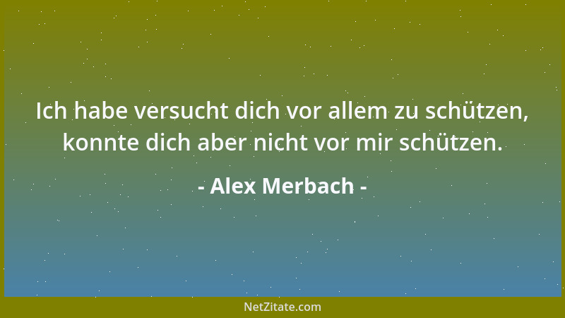 Alex Merbach - Ich habe versucht dich vor allem zu schützen, konnte dich aber nicht vor mir schützen....