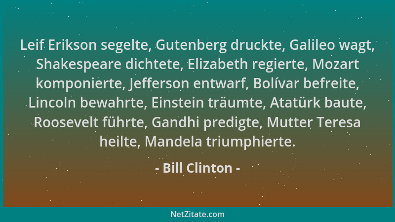 Bill Clinton - Leif Erikson segelte, Gutenberg druckte, Galileo wagt, Shakespeare dichtete, Elizabeth regierte, Mozart komp...