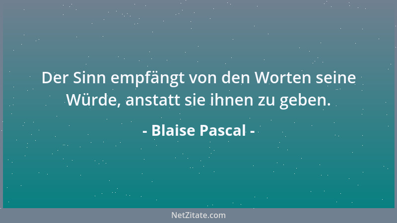 Blaise Pascal - Was soll also aus dem Menschen werden? Wird er Gott oder den Tieren gleichen? Welch entsetzlicher Unterschi...