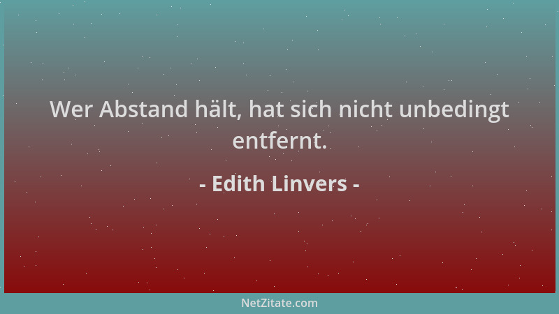 Edith Linvers - Wer Abstand hält, hat sich nicht unbedingt entfernt....
