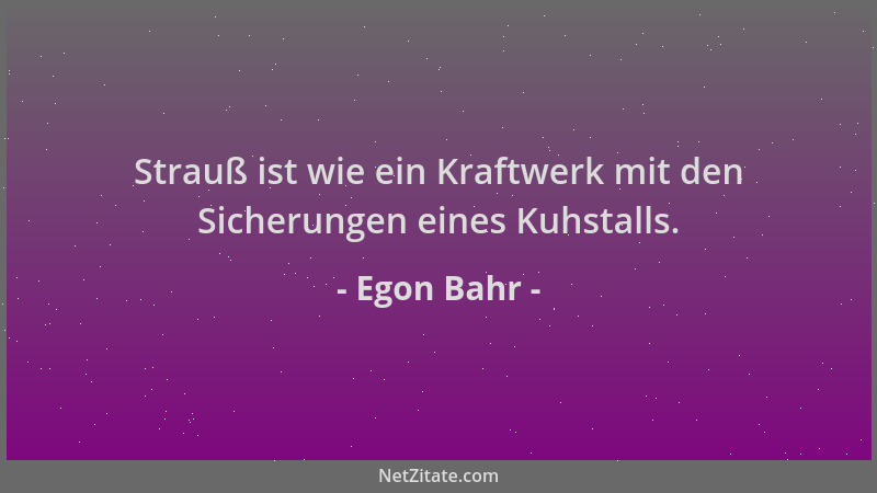 Egon Bahr - Strauß ist wie ein Kraftwerk mit den Sicherungen eines Kuhstalls....