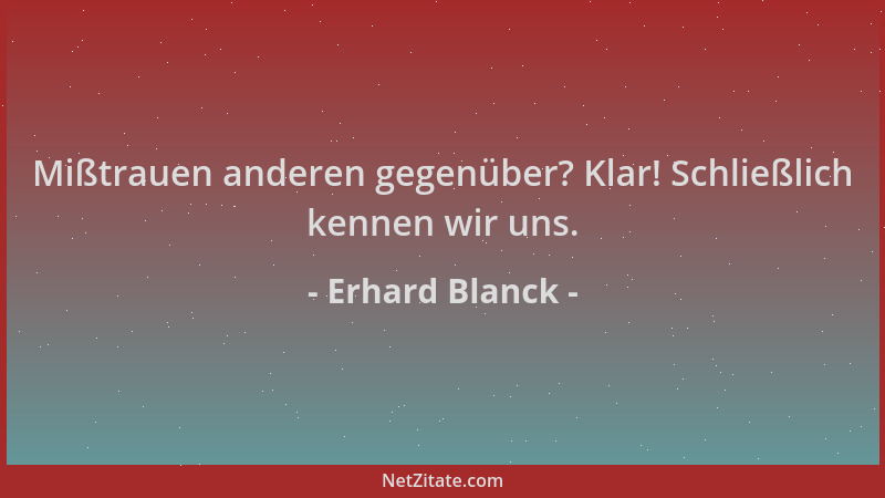 Erhard Blanck - Mißtrauen anderen gegenüber? Klar! Schließlich kennen wir uns....