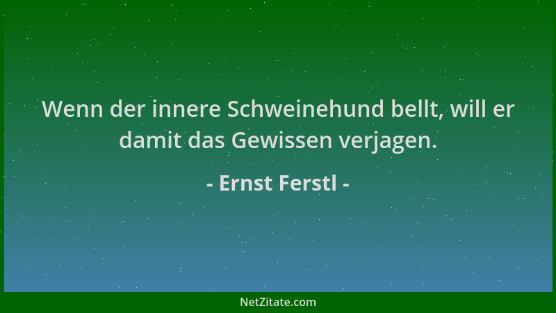 Ernst Ferstl - Wenn der innere Schweinehund bellt, will er damit das Gewissen verjagen....