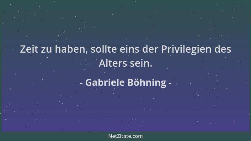 Gabriele Böhning - Zeit zu haben, sollte eins der Privilegien des Alters sein....