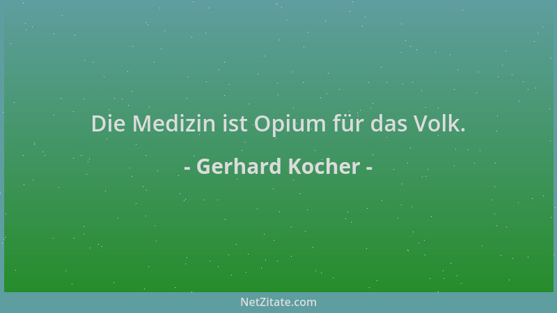 Gerhard Kocher - Die Medizin ist Opium für das Volk....