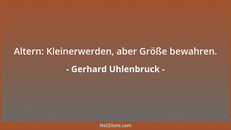 Gerhard Uhlenbruck - Altern: Kleinerwerden, aber Größe bewahren....