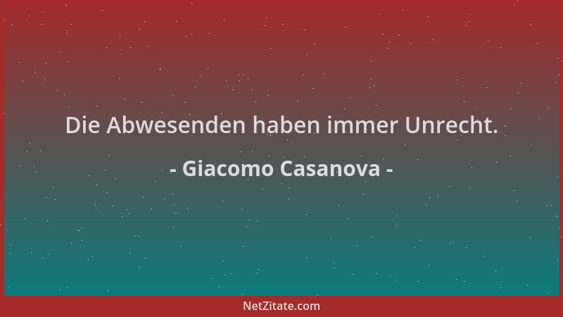 Giacomo Casanova - Die Abwesenden haben immer Unrecht....