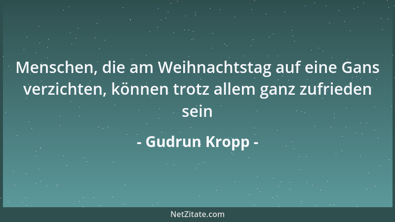 Gudrun Kropp - Menschen, die am Weihnachtstag auf eine Gans verzichten, können trotz allem ganz zufrieden sein...