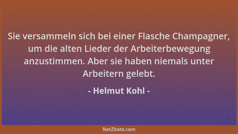 Helmut Kohl - Sie versammeln sich bei einer Flasche Champagner, um die alten Lieder der Arbeiterbewegung anzustimmen. Aber...