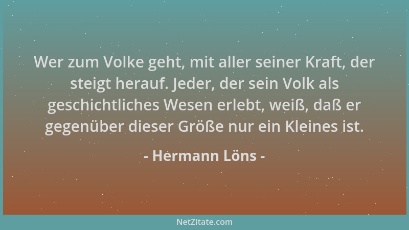 Hermann Löns - Wer zum Volke geht, mit aller seiner Kraft, der steigt herauf. Jeder, der sein Volk als geschichtliches Wese...