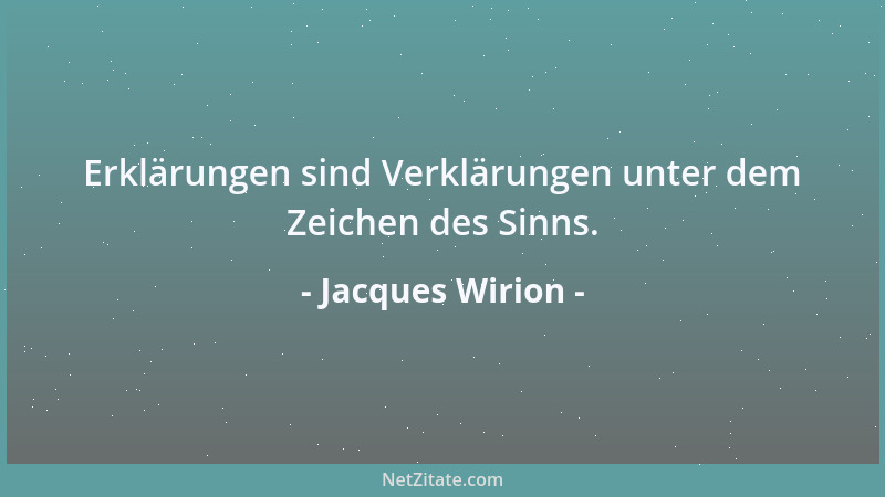 Jacques Wirion - Erklärungen sind Verklärungen unter dem Zeichen des Sinns....