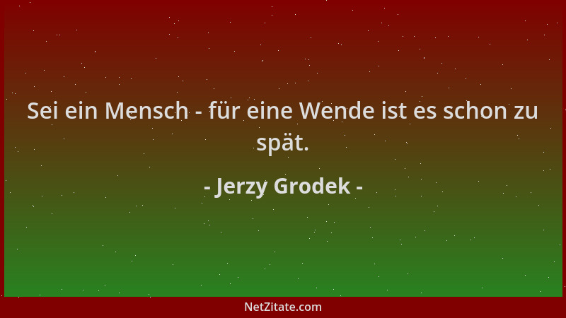 Jerzy Grodek - Sei ein Mensch - für eine Wende ist es schon zu spät....
