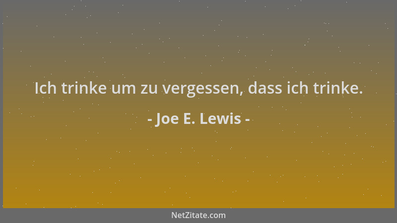 Joe E. Lewis - Ich trinke um zu vergessen, dass ich trinke....