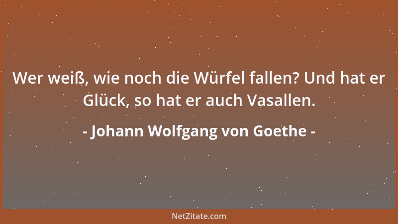 Johann Wolfgang von Goethe - Dem Hunde, wenn er gut gezogen, Wird selbst ein weiser Mann gewogen....