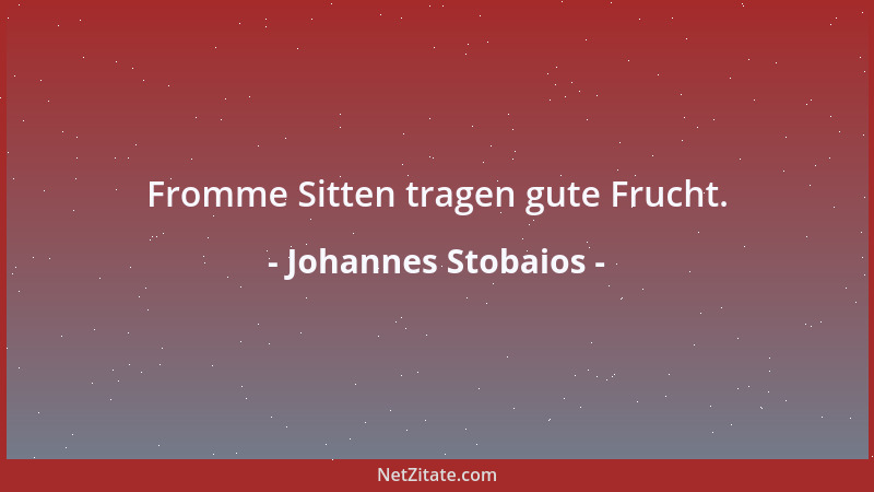 Johannes Stobaios - Fromme Sitten tragen gute Frucht....
