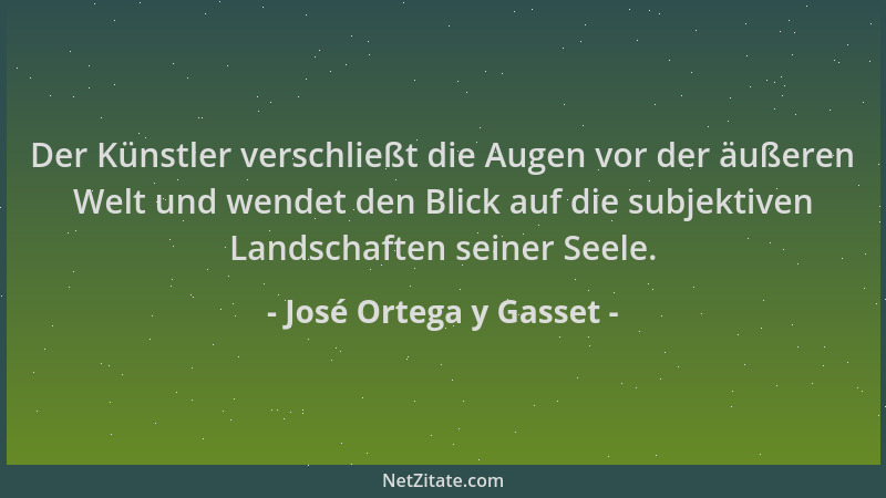 José Ortega y Gasset - Der Künstler verschließt die Augen vor der äußeren Welt und wendet den Blick auf die subjektiven Lan...