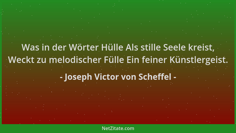 Joseph Victor von Scheffel - Was in der Wörter Hülle Als stille Seele kreist, Weckt zu melodischer Fülle Ein feiner Künstle...