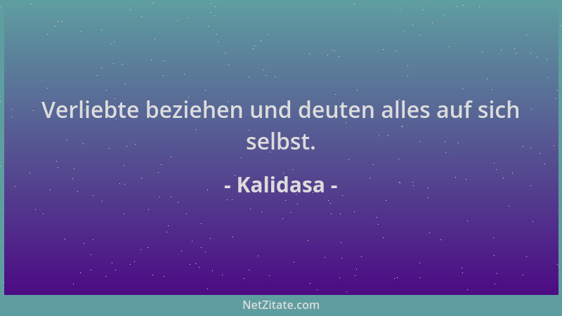 Kalidasa - Verliebte beziehen und deuten alles auf sich selbst....