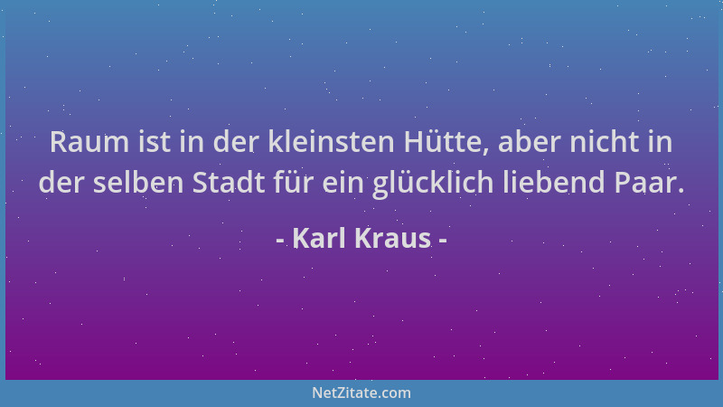 Karl Kraus - Raum ist in der kleinsten Hütte, aber nicht in der selben Stadt für ein glücklich liebend Paar....