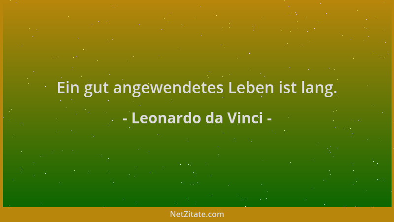 Leonardo da Vinci - Ein gut angewendetes Leben ist lang....
