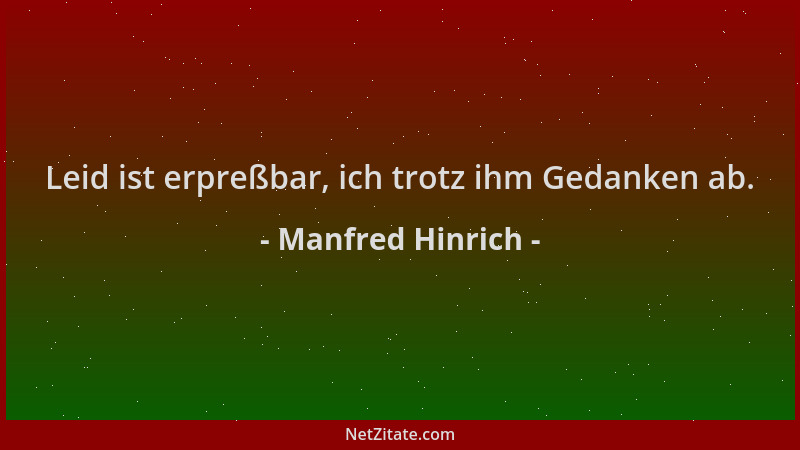 Manfred Hinrich - Leid ist erpreßbar, ich trotz ihm Gedanken ab....