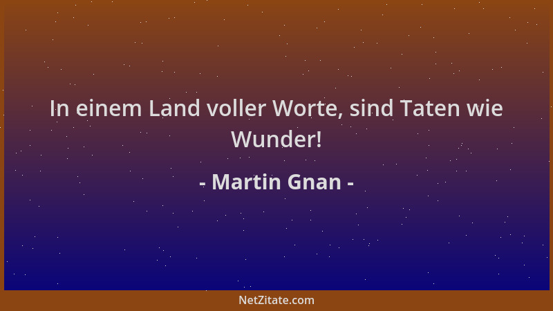 Martin Gnan - In einem Land voller Worte, sind Taten wie Wunder!...