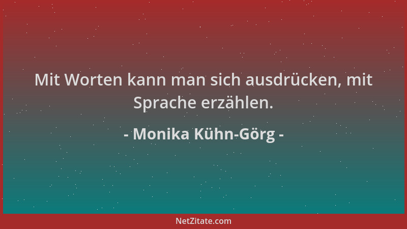 Monika Kühn-Görg - Mit Worten kann man sich ausdrücken, mit Sprache erzählen....