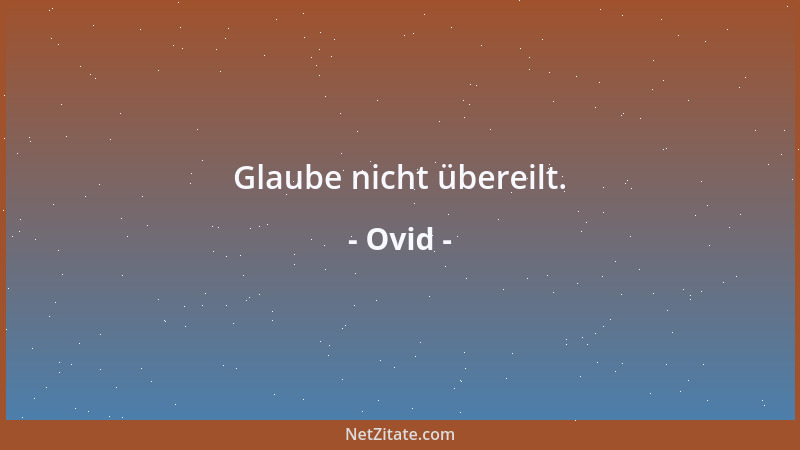 Ovid - Glaube nicht übereilt....