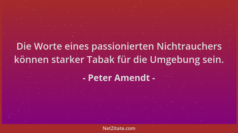Peter Amendt - Die Worte eines passionierten Nichtrauchers können starker Tabak für die Umgebung sein....